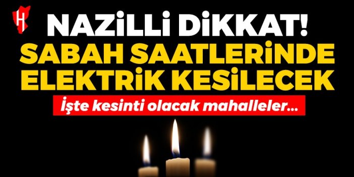 Nazilli Dikkat! Nazilli'de sabah saatlerinde elektrik kesilecek... Nazilli'de elektrikler ne zaman gelecek?