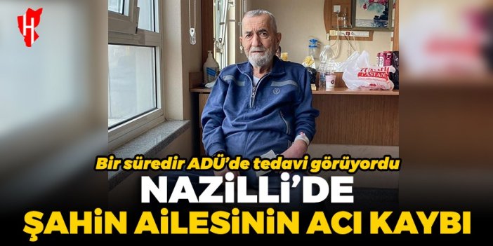 Nazilli’de Şahin ailesinin acı kaybı