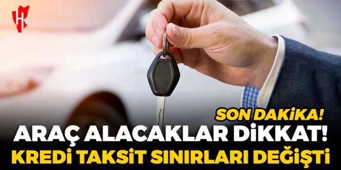 Son Dakika! Araç alacaklar dikkat... Taşıt kredilerinde taksit sınırı değişti