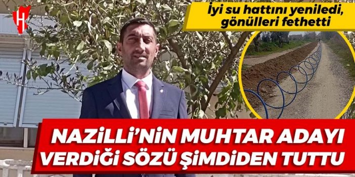 Nazilli'nin muhtar adayı Çelik'ten ilk icraat: İyi su hattını yeniledi..