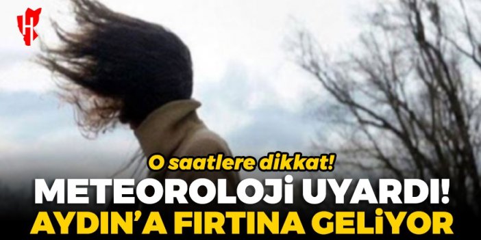 Meteoroloji uyardı! Aydın'a fırtına geliyor... O saatlere dikkat!