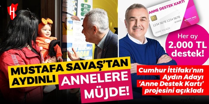 Cumhur İttifakı'nın Büyükşehir adayı Mustafa Savaş'tan Aydınlı annelere müjde: Her ay 2 bin TL hesaplara yatacak