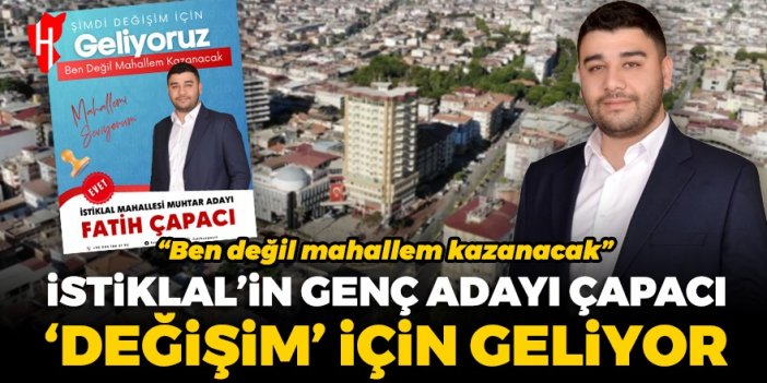 İstiklal'in genç adayı Çapacı ‘değişim’ için geliyor: Ben değil mahallem kazanacak