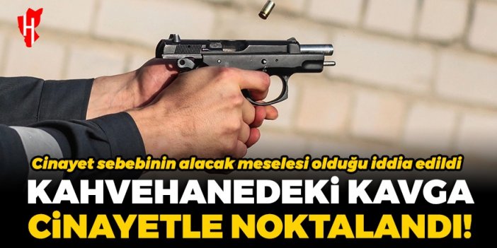 Kahvehanedeki kavga cinayetle noktalandı!