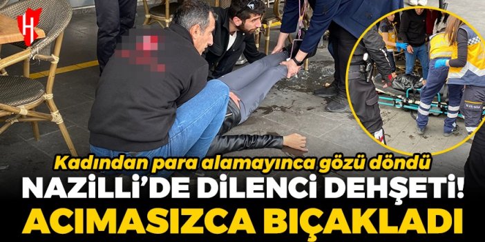 Nazilli’de dilenci dehşeti: Para vermediği için tartıştığı kadını bıçakladı