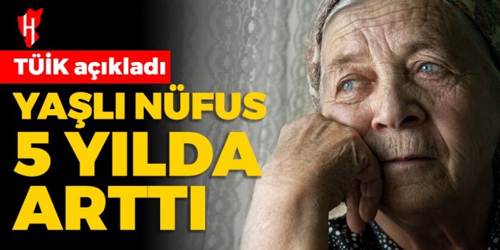 TÜİK açıkladı: Yaşlı nüfus beş yılda arttı