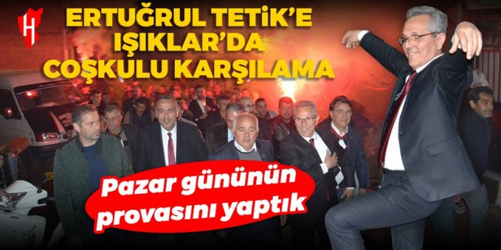 Ertuğrul Tetik’e Işıklar’da coşkulu karşılama: Pazar gününün provasını yaptık