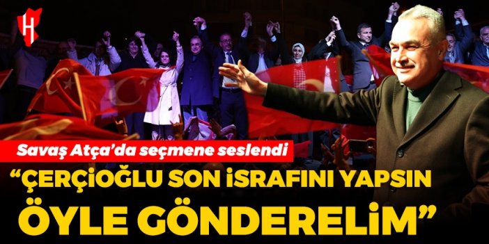 Cumhur İttifakı'nın Aydın adayı Mustafa Savaş: Çerçioğlu son israfını yapsın öyle gönderelim