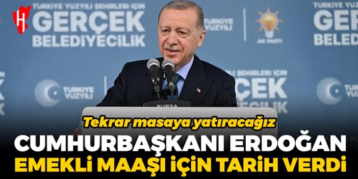 Cumhurbaşkanı Erdoğan emekli maaşı için tarih verdi: Tekrar masaya yatıracağız