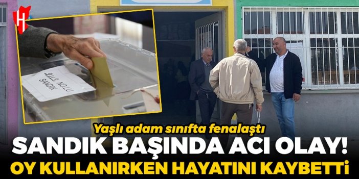 Sandık başında acı olay: Oy kullanan yaşlı adam hayatını kaybetti