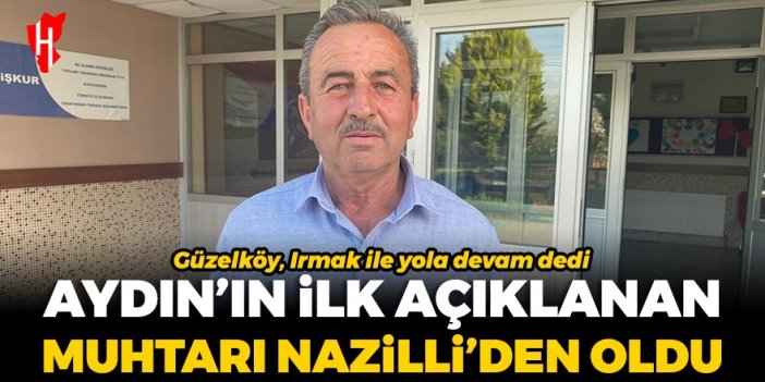 Aydın’ın ilk açıklanan muhtarı Nazilli’den oldu: Güzelköy, Irmak ile yola devam dedi