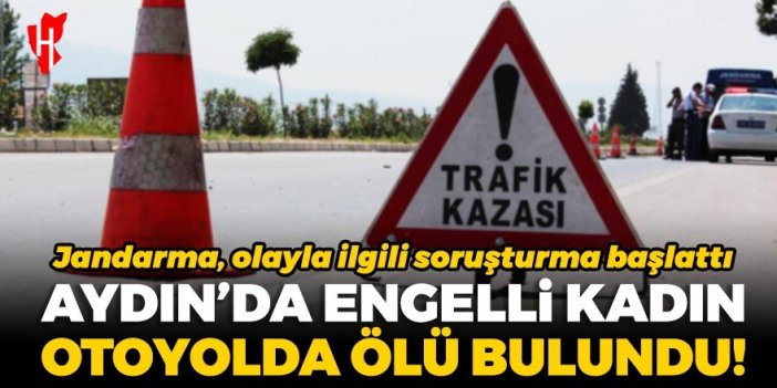 Aydın'da engelli kadın otoyolda ölü bulundu!