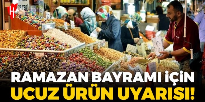 Ramazan Bayramı için ucuz ürün uyarısı!