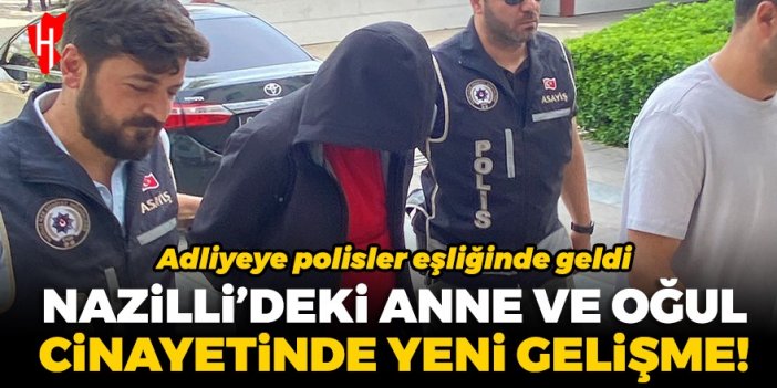 Nazilli'deki anne ve oğul cinayetinde yeni gelişme!