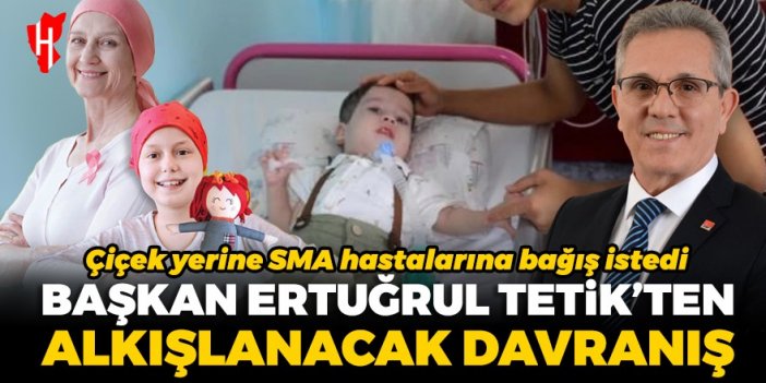 Başkan Tetik’ten alkışlanacak davranış: Çiçek yerine SMA hastalarına bağış istedi