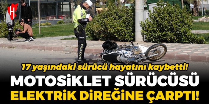 Elektrik direğine çarpan genç motosiklet sürücüsü yaşamını yitirdi