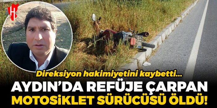 Aydın'da refüje çarpan motosiklet sürücüsü öldü!