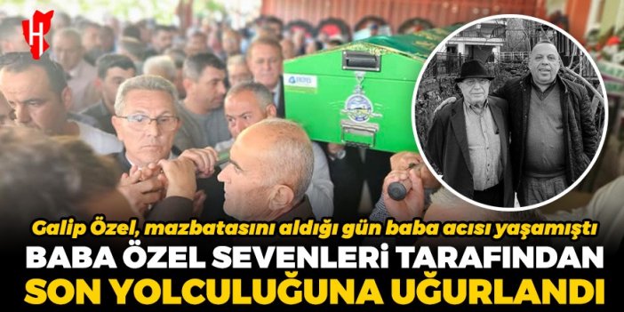 Baba Özel, son yolculuğuna uğurlandı