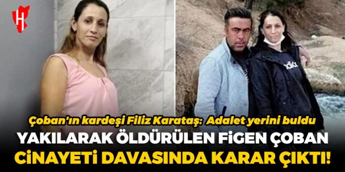 Yakılarak öldürülen Figen Çoban cinayeti davasında karar çıktı!