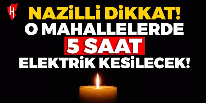 Nazilli Dikkat! O mahallelerde 5 saat elektrik kesilecek...15 Nisan 2024 Nazilli elektrik kesintisi