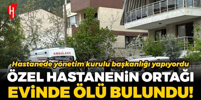 Özel hastanenin ortağı evinde ölü bulundu!