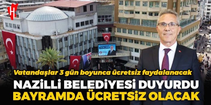 Nazilli Belediyesi duyurdu: Bayram süresince ücretsiz olacak