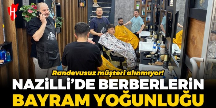 Nazilli’de berberlerin bayram yoğunluğu: Randevusuz müşteri alınmıyor