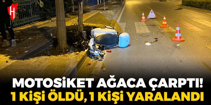 Motosiklet ağaca çarptı: 1 kişi öldü, 1 kişi yaralandı