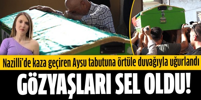 Nazilli’de kaza geçiren Aysu, tabutuna örtülen duvağıyla uğurlandı, gözyaşları sel oldu