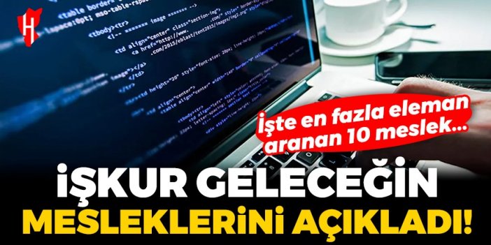 İŞKUR geleceğin mesleklerini açıkladı! İşte en fazla eleman aranan 10 meslek...