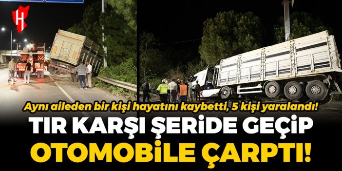 Tır karşı şeride geçip otomobile çarptı: 1 kişi öldü, 5 kişi yaralandı