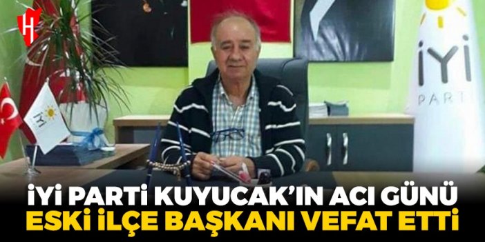 İYİ Parti Kuyucak'ın acı günü: Eski İlçe Başkanı Hüseyin Aydoğdu vefat etti