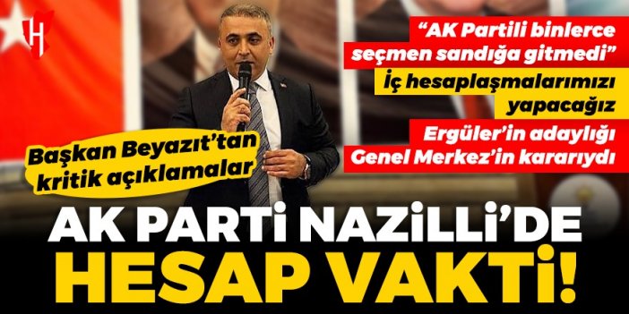 AK Parti Nazilli’de seçim muhasebesi başlıyor: Beyazıt’tan kritik açıklamalar