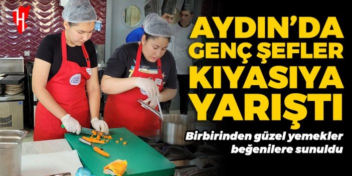 Aydın'da genç şefler kıyasıya yarıştı