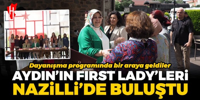 Aydın’ın “first lady”leri Nazilli’de dayanışma programında buluştu