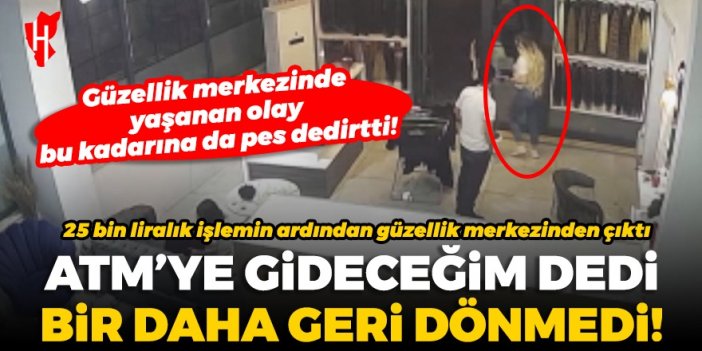 Güzellik merkezinde şoke eden olay! 25 bin liralık borcunu ödemeden taksiye binip gitti