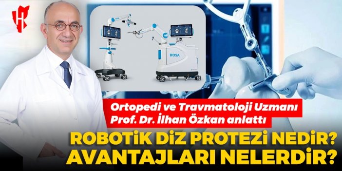 Ortopedi ve Travmatoloji Uzmanı Prof. Dr. İlhan Özkan anlattı: Robotik diz protezi nedir ve avantajları nelerdir?