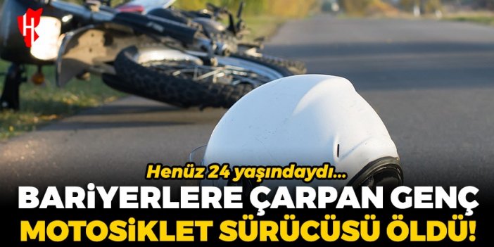 Bariyerlere çarpan genç motosiklet sürücüsü hayatını kaybetti!