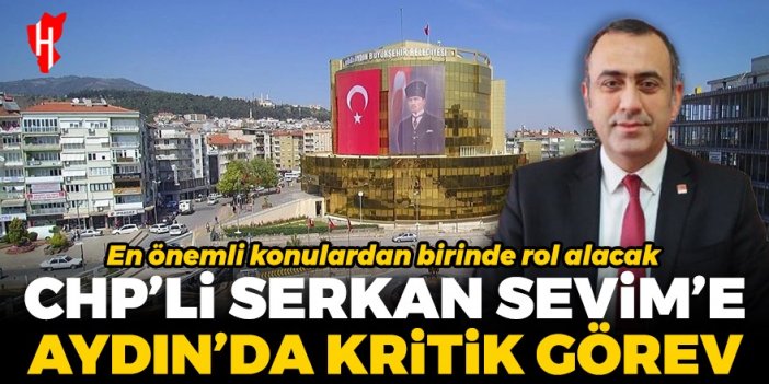 CHP'li Serkan Sevim'e Aydın'da kritik görev: İmarda etkin rol üstlenecek