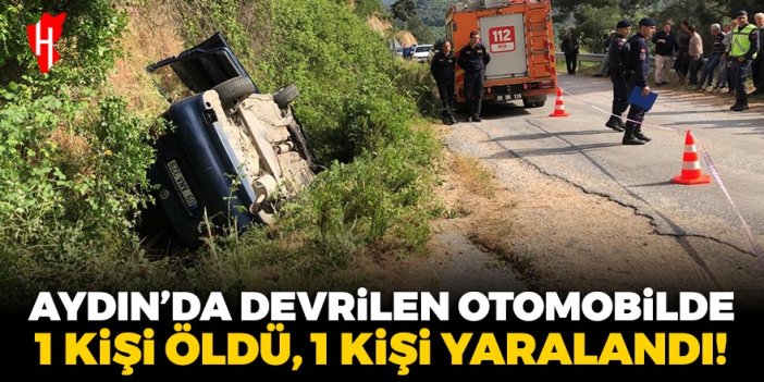 Aydın'da otomobil devrildi: 1 kişi öldü, 1 kişi yaralandı