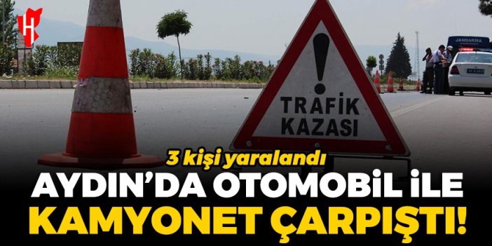 Aydın'da otomobille kamyonet çarpıştı: 3 yaralı!