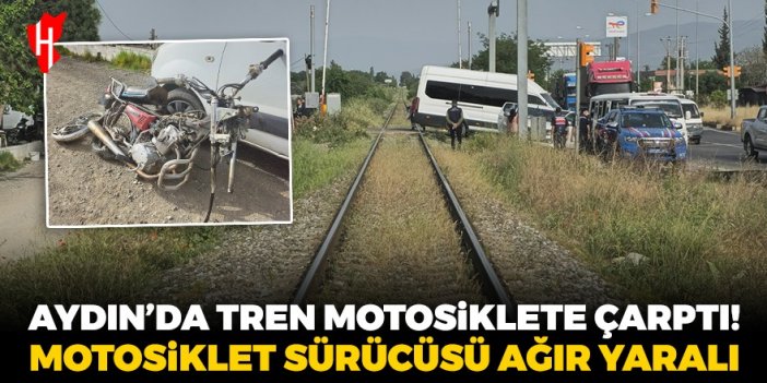 Aydın'da tren motosiklete çarptı: Motosiklet sürücüsü ağır yaralandı