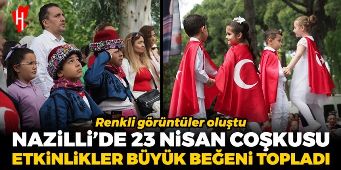 Nazilli’de 23 Nisan coşkusu: Etkinlikler büyük beğeni topladı