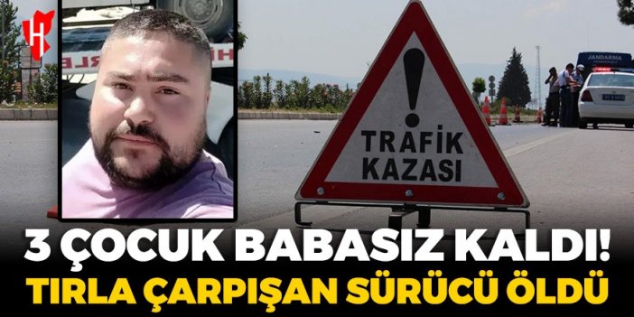 Tırla çarpışan otomobil sürücüsü hayatını kaybetti!