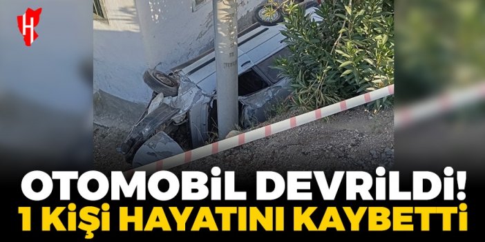 Otomobil devrildi: 1 kişi hayatını kaybetti