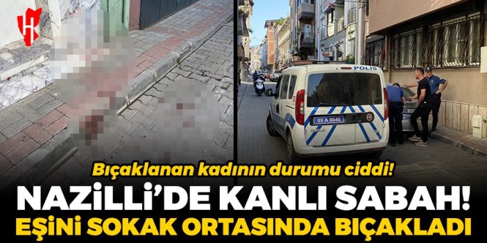 Nazilli’de kanlı sabah: Eşini sokak ortasında bıçakladı