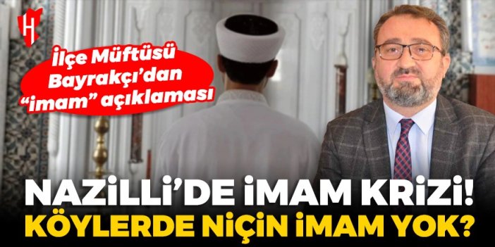 Nazilli’de ‘imam’ krizi: Köylerde niçin imam yok? İlçe Müftüsü Bayrakçı’dan “imam” açıklaması