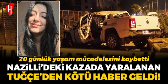 Nazilli'deki kazada yaralanan Tuğçe'den kötü haber geldi: 20 günlük yaşam mücadelesini kaybetti