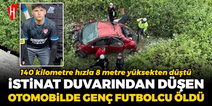 İstinat duvarından düşen otomobilde genç futbolcu hayatını kaybetti