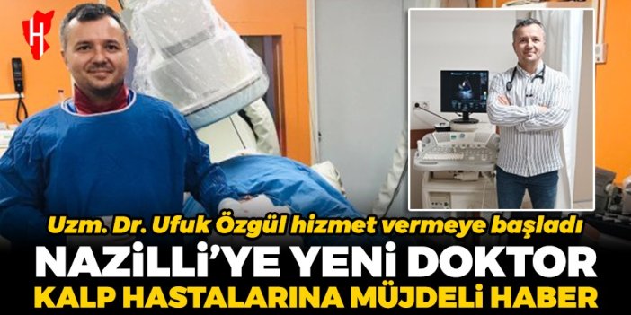 Kalp hastalarına müjdeli haber: Uzm. Dr. Ufuk Özgül, Nazilli’de hizmet vermeye başladı